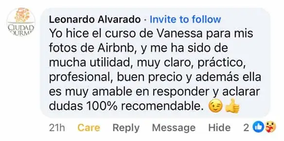 Comentario de alumno: Leonardo Alvarado  Yo hice el curso de Vanessa para mis fotos de Airbnb, y me ha sido de mucha utilidad, muy claro, práctico, profesional, buen precio y además ella es muy amable en responder y aclarar
dudas 100% recomendable.